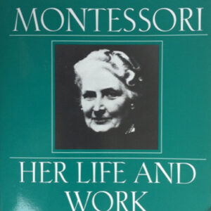 Maria Montessori: Her Life and Work